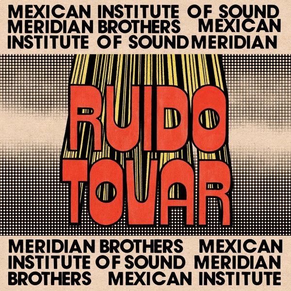 Mexican Institute Of Sound, Meridian brothers Ruido Tovar